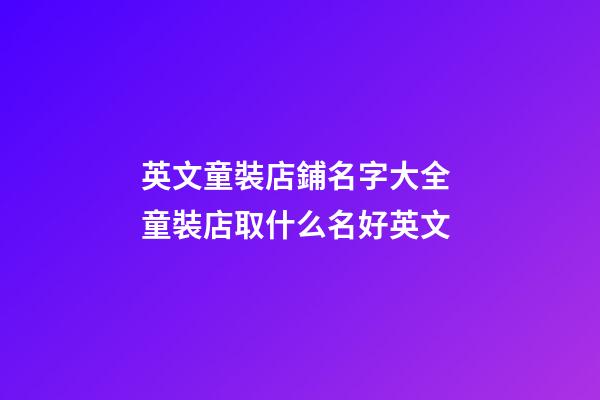 英文童裝店鋪名字大全 童裝店取什么名好英文-第1張-店鋪起名-玄機派